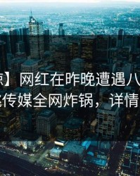 【震惊】网红在昨晚遭遇八卦心跳，蜜桃传媒全网炸锅，详情探秘