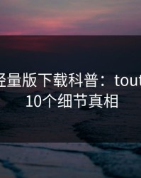 汤头条轻量版下载科普：toutiao背后10个细节真相
