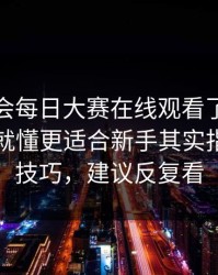 别再误会每日大赛在线观看了：这点一说你就懂更适合新手其实指向冷门技巧，建议反复看