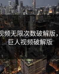 绿巨人视频无限次数破解版，最新绿巨人视频破解版