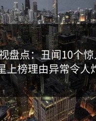 香蕉影视盘点：丑闻10个惊人真相，明星上榜理由异常令人炸锅