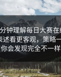 只用一分钟理解每日大赛在线观看：从官方表述看更客观，策略一清二楚，你会发现完全不一样